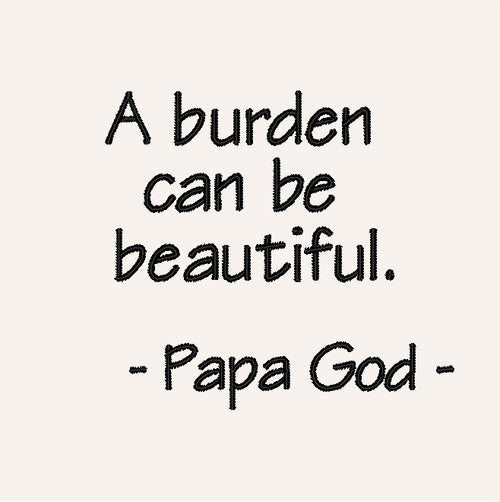 A burden can be beautiful