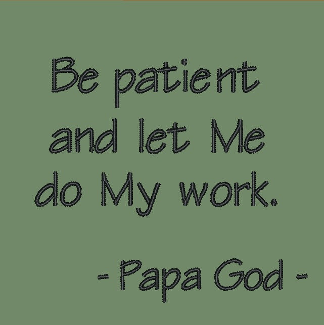 Be patient and let Me