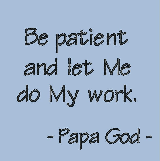 Be patient and let Me
