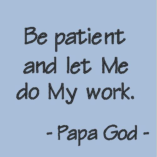Be patient and let Me